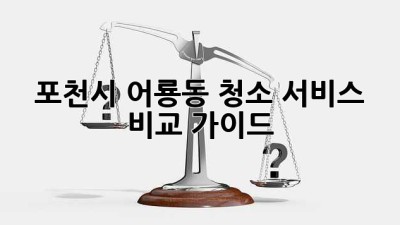 포천시 어룡동 청소 서비스 비교 가이드